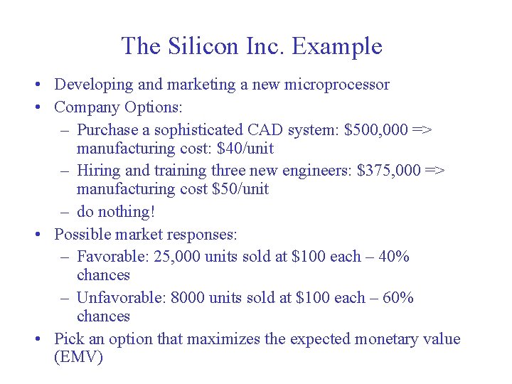 The Silicon Inc. Example • Developing and marketing a new microprocessor • Company Options: