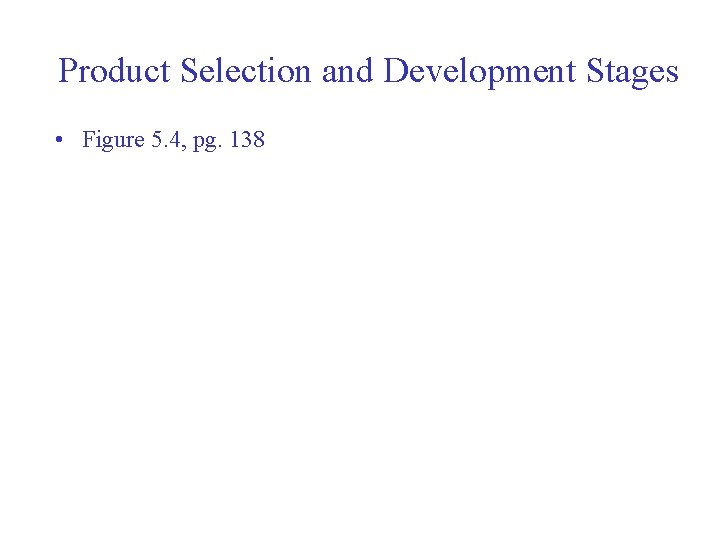 Product Selection and Development Stages • Figure 5. 4, pg. 138 