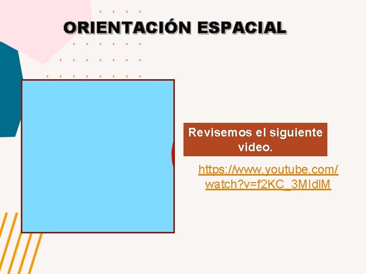 ORIENTACIÓN ESPACIAL Revisemos el siguiente video. https: //www. youtube. com/ watch? v=f 2 KC_3