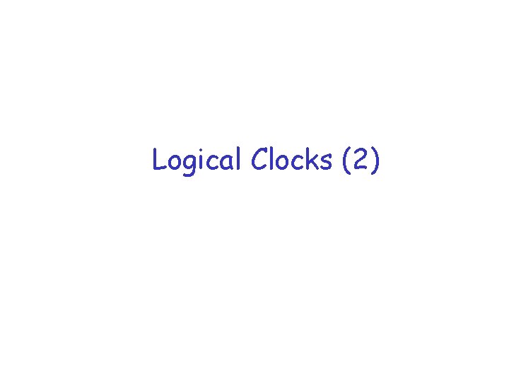 Logical Clocks (2) 