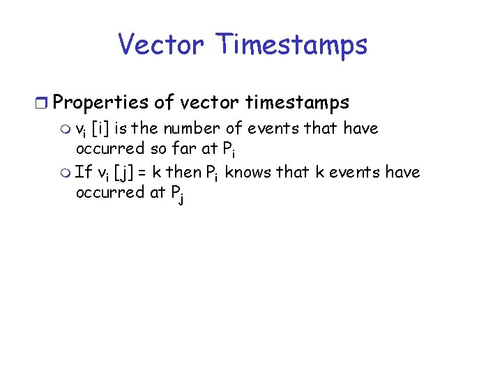 Vector Timestamps r Properties of vector timestamps m vi [i] is the number of