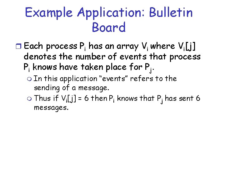 Example Application: Bulletin Board r Each process Pi has an array Vi where Vi[j]