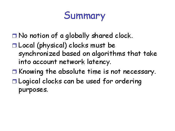 Summary r No notion of a globally shared clock. r Local (physical) clocks must