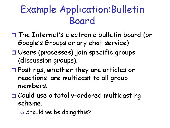 Example Application: Bulletin Board r The Internet’s electronic bulletin board (or Google’s Groups or