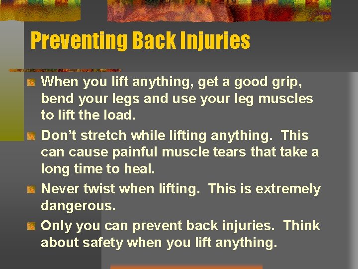 Preventing Back Injuries When you lift anything, get a good grip, bend your legs