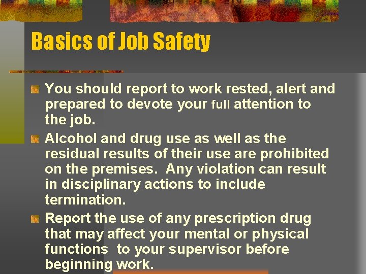 Basics of Job Safety You should report to work rested, alert and prepared to