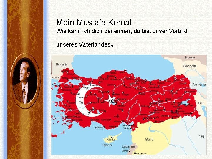 Mein Mustafa Kemal Wie kann ich dich benennen, du bist unser Vorbild unseres Vaterlandes