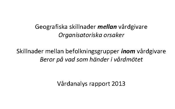 Geografiska skillnader mellan vårdgivare Organisatoriska orsaker Skillnader mellan befolkningsgrupper inom vårdgivare Beror på vad