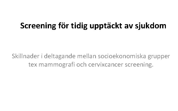  Screening för tidig upptäckt av sjukdom Skillnader i deltagande mellan socioekonomiska grupper tex