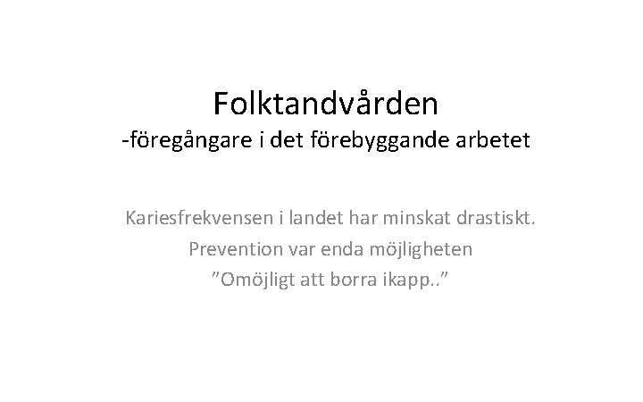 Folktandvården -föregångare i det förebyggande arbetet Kariesfrekvensen i landet har minskat drastiskt. Prevention var