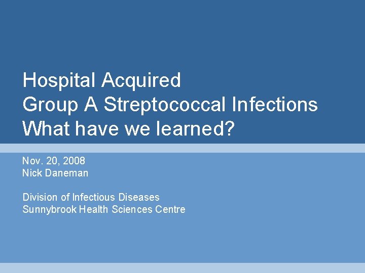 Hospital Acquired Group A Streptococcal Infections What have we learned? Nov. 20, 2008 Nick