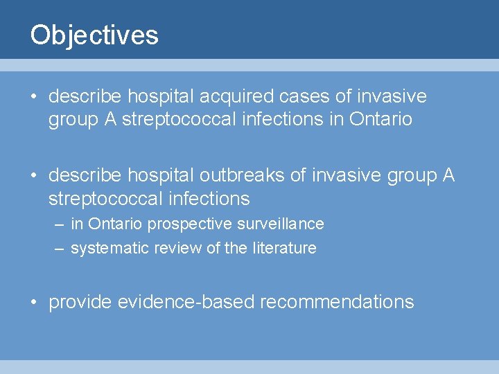 Objectives • describe hospital acquired cases of invasive group A streptococcal infections in Ontario