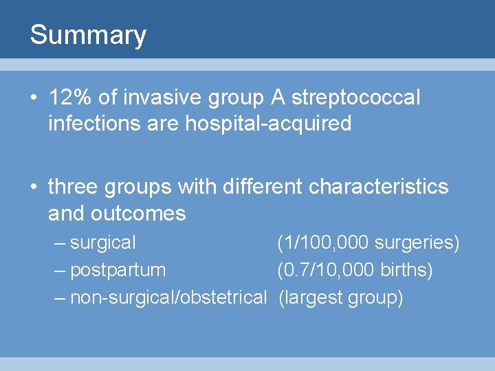 Summary • 12% of invasive group A streptococcal infections are hospital-acquired • three groups
