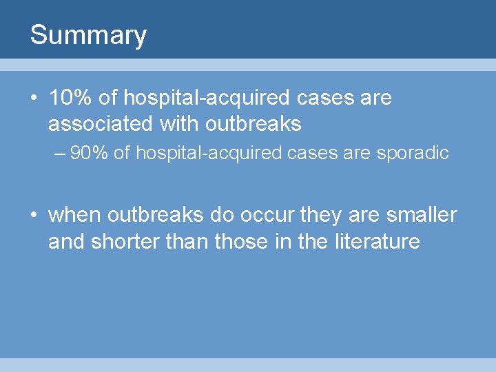 Summary • 10% of hospital-acquired cases are associated with outbreaks – 90% of hospital-acquired