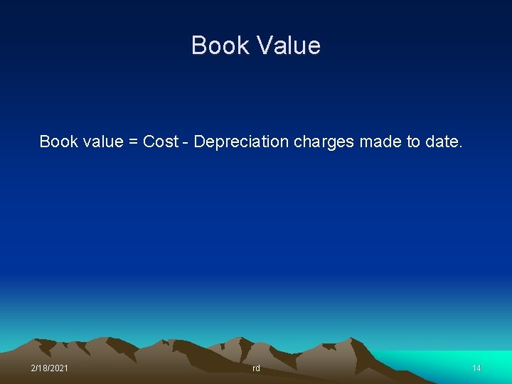 Book Value Book value = Cost - Depreciation charges made to date. 2/18/2021 rd