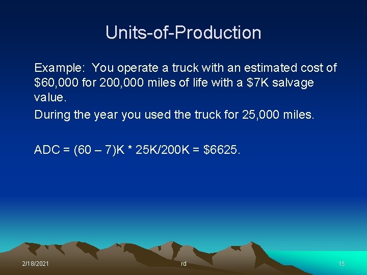 Units-of-Production Example: You operate a truck with an estimated cost of $60, 000 for