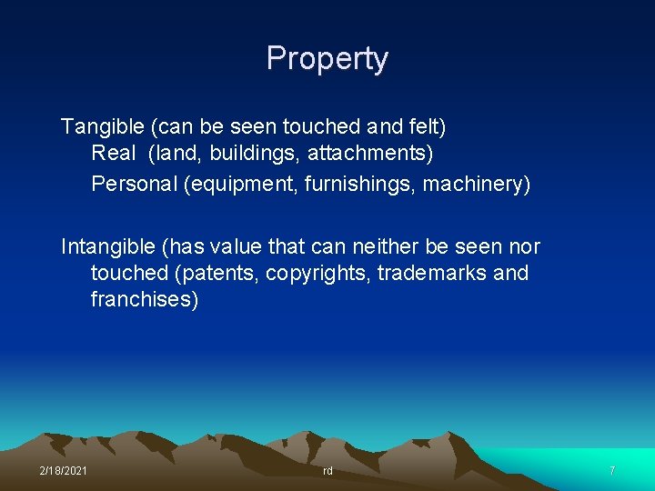 Property Tangible (can be seen touched and felt) Real (land, buildings, attachments) Personal (equipment,