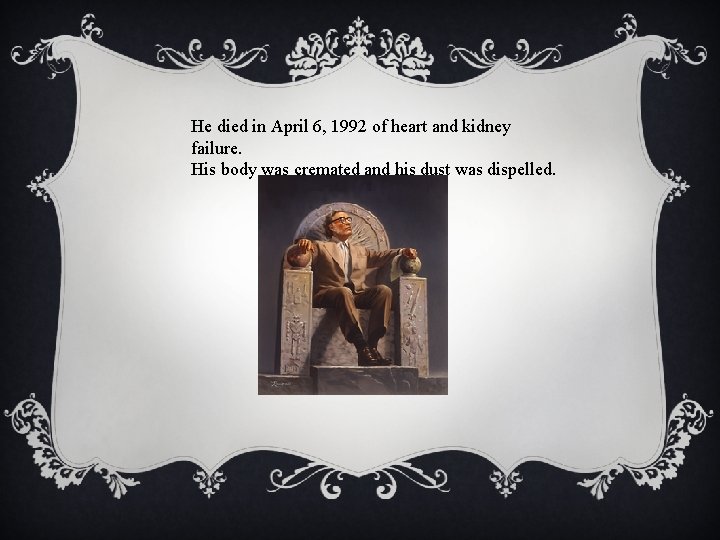 He died in April 6, 1992 of heart and kidney failure. His body was