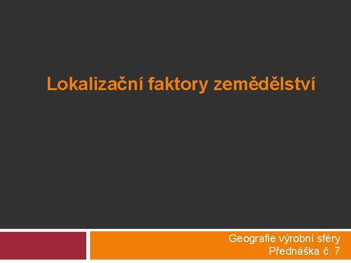 Lokalizační faktory zemědělství Geografie výrobní sféry Přednáška č. 7 