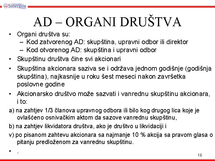 AD – ORGANI DRUŠTVA • Organi društva su: – Kod zatvorenog AD: skupština, upravni