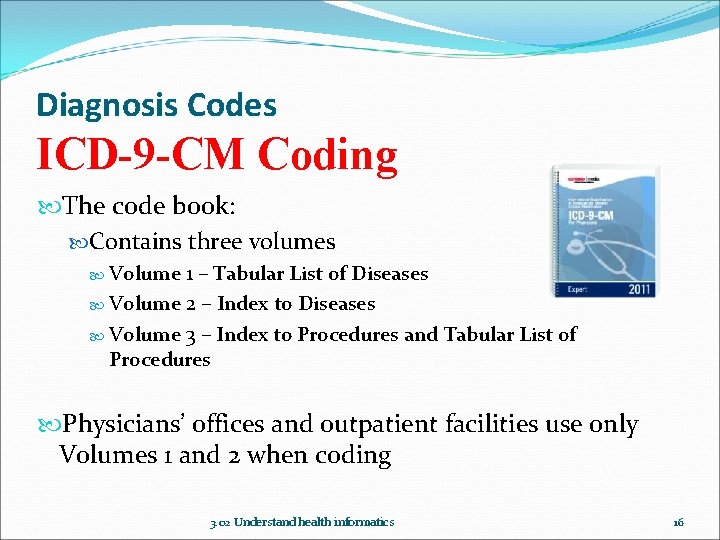 Diagnosis Codes ICD-9 -CM Coding The code book: Contains three volumes Volume 1 –