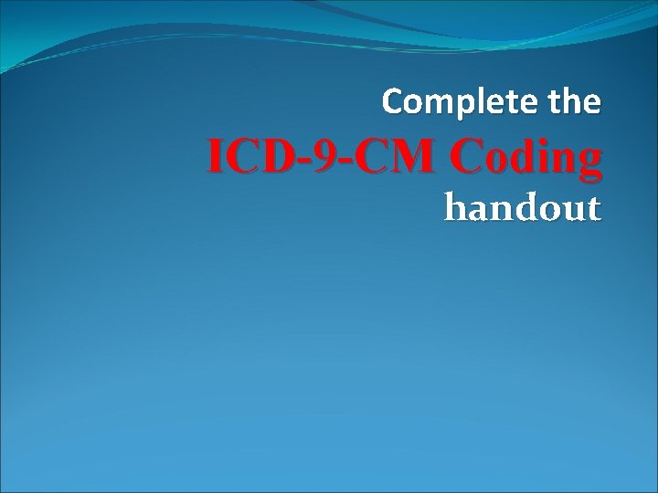 Complete the ICD-9 -CM Coding handout 