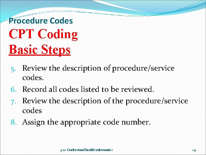 Procedure Codes CPT Coding Basic Steps 5. Review the description of procedure/service codes. 6.