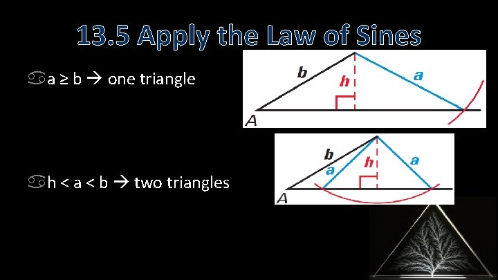 13. 5 Apply the Law of Sines a ≥ b one triangle h <