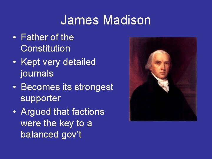 James Madison • Father of the Constitution • Kept very detailed journals • Becomes