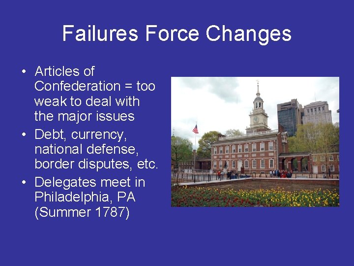Failures Force Changes • Articles of Confederation = too weak to deal with the