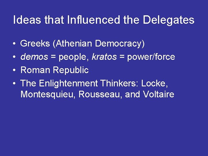 Ideas that Influenced the Delegates • • Greeks (Athenian Democracy) demos = people, kratos