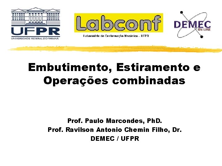 Embutimento, Estiramento e Operações combinadas Prof. Paulo Marcondes, Ph. D. Prof. Ravilson Antonio Chemin