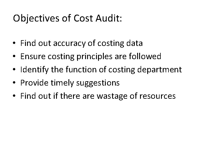 Objectives of Cost Audit: • • • Find out accuracy of costing data Ensure