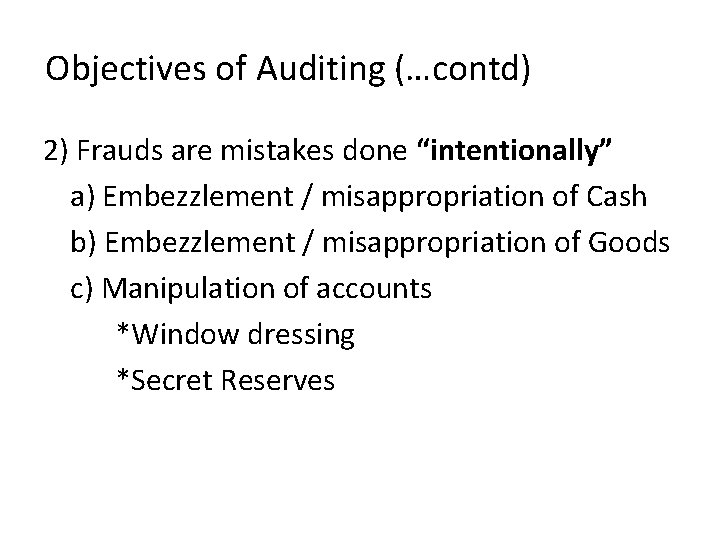 Objectives of Auditing (…contd) 2) Frauds are mistakes done “intentionally” a) Embezzlement / misappropriation