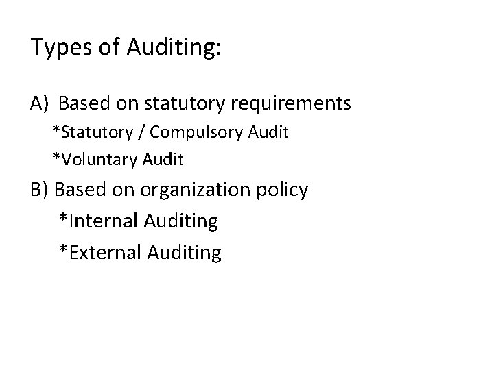 Types of Auditing: A) Based on statutory requirements *Statutory / Compulsory Audit *Voluntary Audit