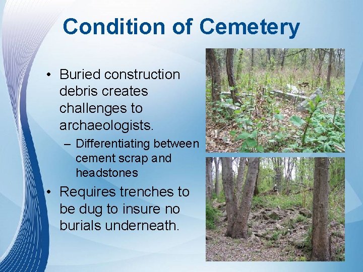 Condition of Cemetery • Buried construction debris creates challenges to archaeologists. – Differentiating between Condition of Cemetery • Buried construction debris creates challenges to archaeologists. – Differentiating between