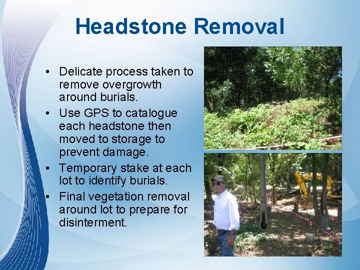 Headstone Removal • Delicate process taken to remove overgrowth around burials. • Use GPS Headstone Removal • Delicate process taken to remove overgrowth around burials. • Use GPS