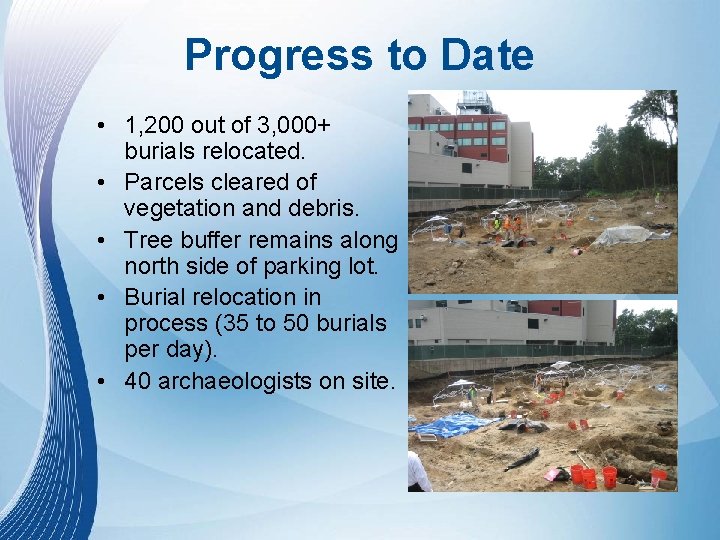 Progress to Date • 1, 200 out of 3, 000+ burials relocated. • Parcels Progress to Date • 1, 200 out of 3, 000+ burials relocated. • Parcels
