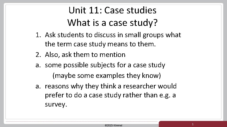 Unit 11: Case studies What is a case study? 1. Ask students to discuss