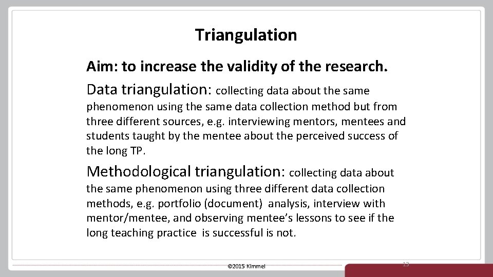 Triangulation Aim: to increase the validity of the research. Data triangulation: collecting data about