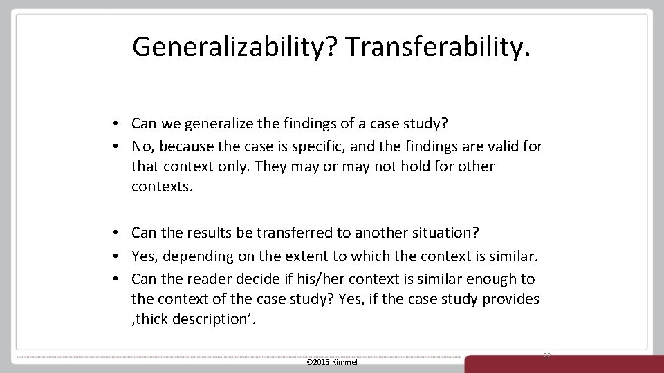 Generalizability? Transferability. • Can we generalize the findings of a case study? • No,