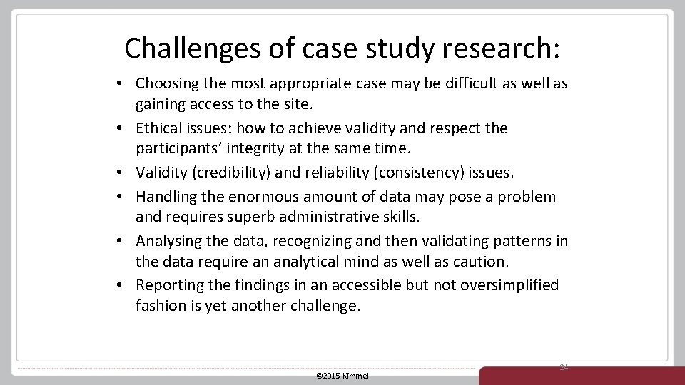 Challenges of case study research: • Choosing the most appropriate case may be difficult