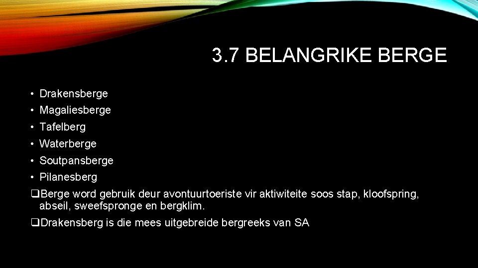 3. 7 BELANGRIKE BERGE • Drakensberge • Magaliesberge • Tafelberg • Waterberge • Soutpansberge