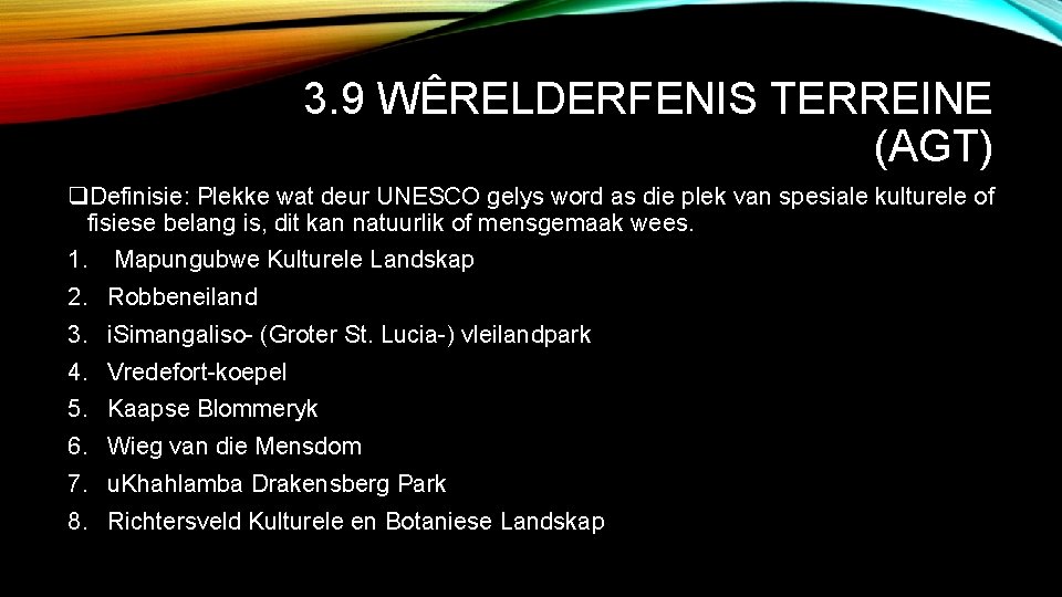 3. 9 WÊRELDERFENIS TERREINE (AGT) q. Definisie: Plekke wat deur UNESCO gelys word as