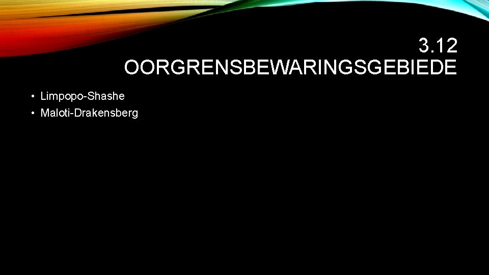 3. 12 OORGRENSBEWARINGSGEBIEDE • Limpopo-Shashe • Maloti-Drakensberg 