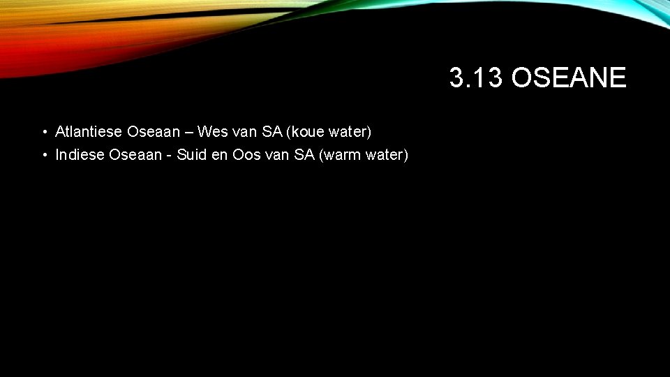 3. 13 OSEANE • Atlantiese Oseaan – Wes van SA (koue water) • Indiese