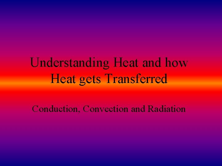 Understanding Heat and how Heat gets Transferred Conduction, Convection and Radiation 