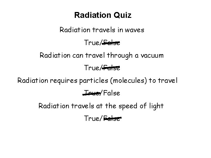 Radiation Quiz Radiation travels in waves True/False Radiation can travel through a vacuum True/False