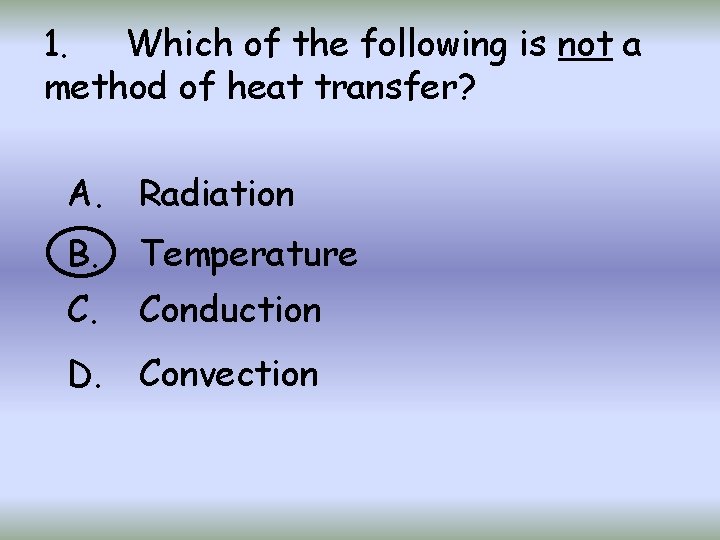 1. Which of the following is not a method of heat transfer? A. Radiation