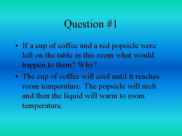 Question #1 • If a cup of coffee and a red popsicle were left